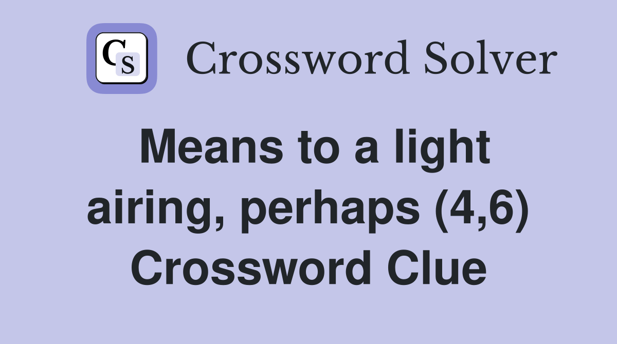 Means to a light airing, perhaps (4,6) Crossword Clue Answers